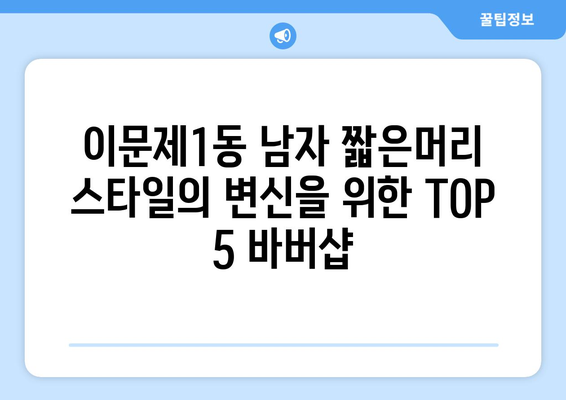 서울시 동대문구 이문제1동 남자 짧은머리 바버샵 잘하는 곳 추천 TOP 5