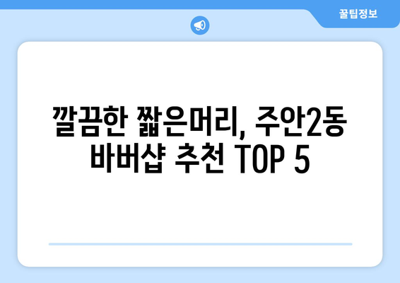 인천시 미추홀구 주안2동 남자 짧은머리 바버샵 잘하는 곳 추천 TOP 5