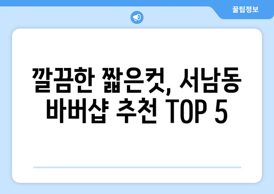 광주시 동구 서남동 남자 짧은머리 바버샵 잘하는 곳 추천 TOP 5