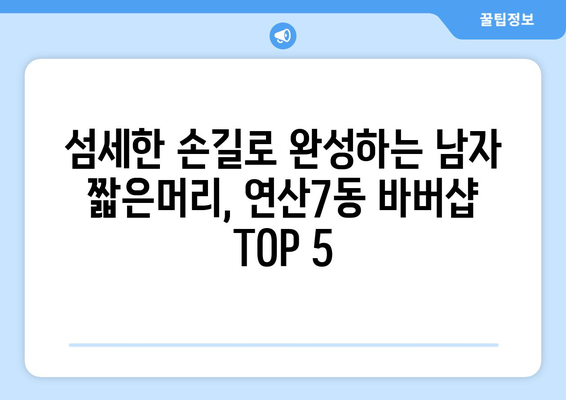 부산시 연제구 연산7동 남자 짧은머리 바버샵 잘하는 곳 추천 TOP 5