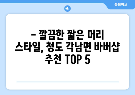 경상북도 청도군 각남면 남자 짧은머리 바버샵 잘하는 곳 추천 TOP 5