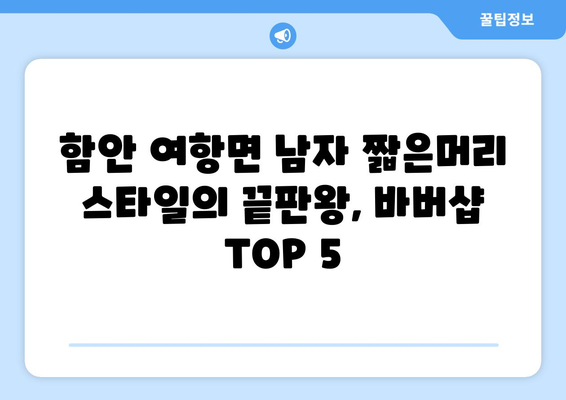 경상남도 함안군 여항면 남자 짧은머리 바버샵 잘하는 곳 추천 TOP 5