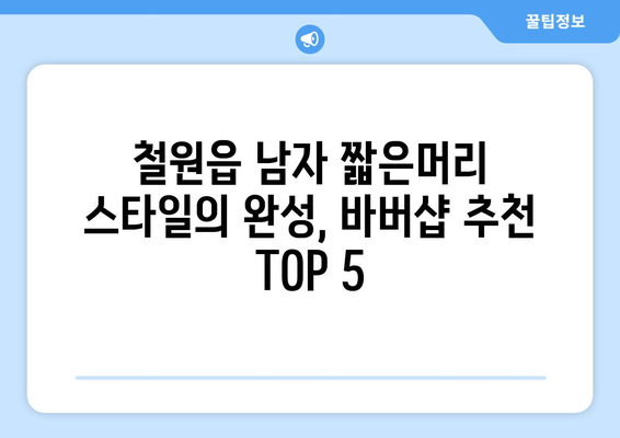 강원도 철원군 철원읍 남자 짧은머리 바버샵 잘하는 곳 추천 TOP 5