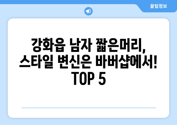 인천시 강화군 강화읍 남자 짧은머리 바버샵 잘하는 곳 추천 TOP 5