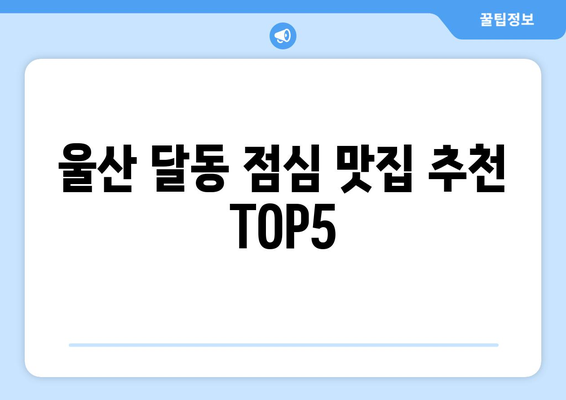 울산시 남구 달동 점심 맛집 추천 한식 중식 양식 일식 TOP5