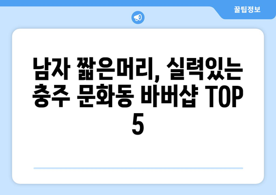 충청북도 충주시 문화동 남자 짧은머리 바버샵 잘하는 곳 추천 TOP 5