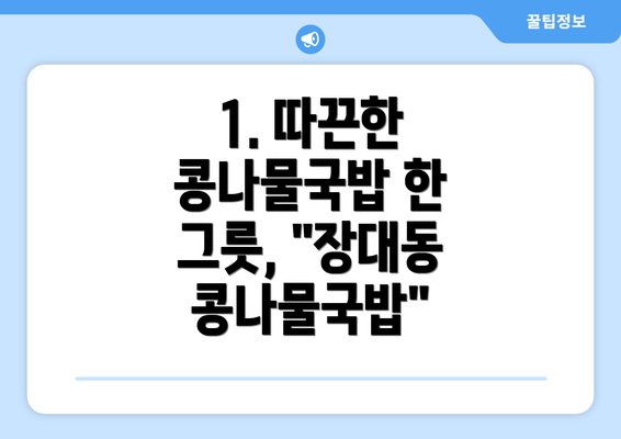 1. 따끈한 콩나물국밥 한 그릇, "장대동 콩나물국밥"