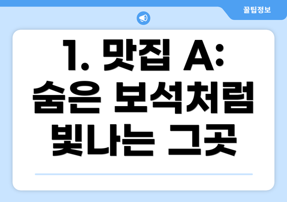 1. 맛집 A: 숨은 보석처럼 빛나는 그곳