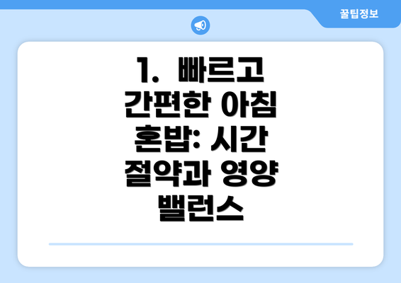 1.  빠르고 간편한 아침 혼밥: 시간 절약과 영양 밸런스