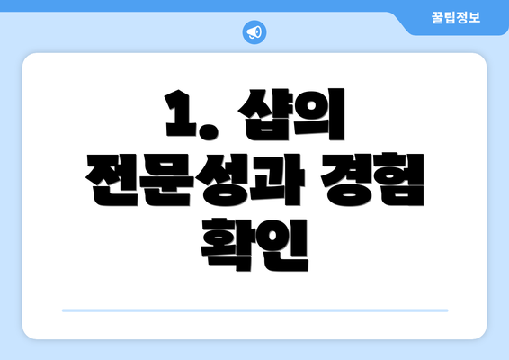 1. 샵의 전문성과 경험 확인