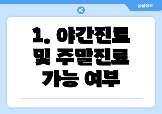 1. 야간진료 및 주말진료 가능 여부