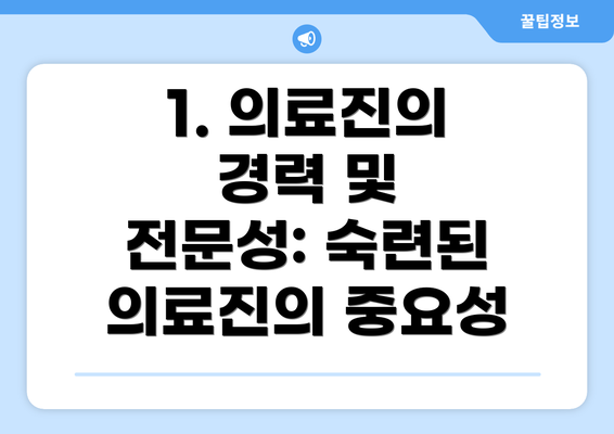 1. 의료진의 경력 및 전문성: 숙련된 의료진의 중요성