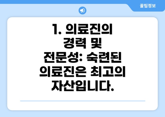 1. 의료진의 경력 및 전문성: 숙련된 의료진은 최고의 자산입니다.