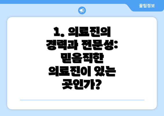 1. 의료진의 경력과 전문성: 믿음직한 의료진이 있는 곳인가?