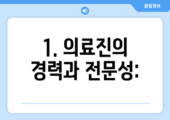 1. 의료진의 경력과 전문성: