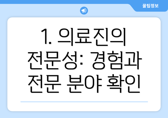 1. 의료진의 전문성: 경험과 전문 분야 확인