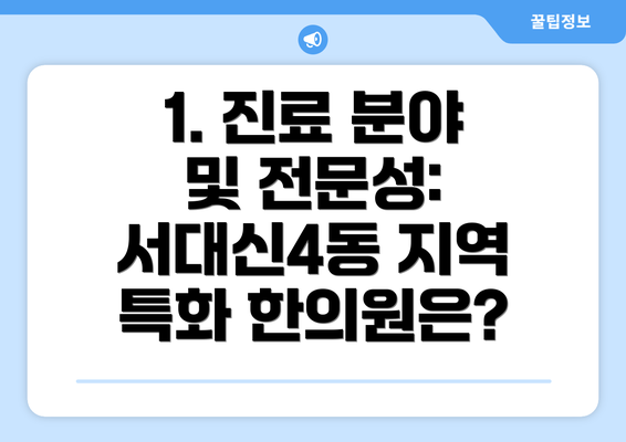 1. 진료 분야 및 전문성: 서대신4동 지역 특화 한의원은?