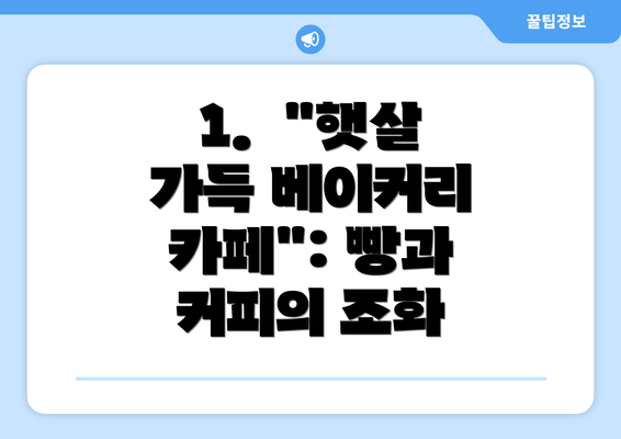 1.  "햇살 가득 베이커리 카페": 빵과 커피의 조화