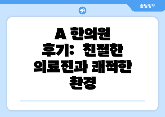 A 한의원 후기:  친절한 의료진과 쾌적한 환경