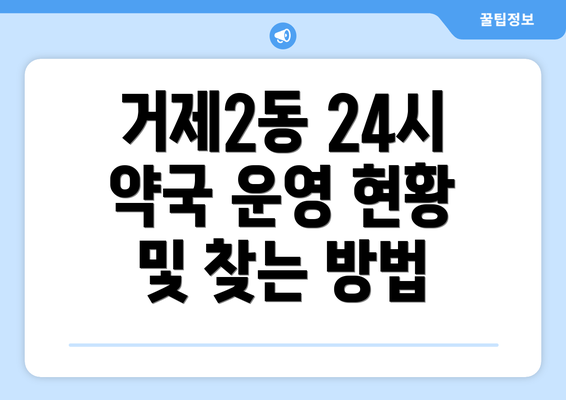 거제2동 24시 약국 운영 현황 및 찾는 방법