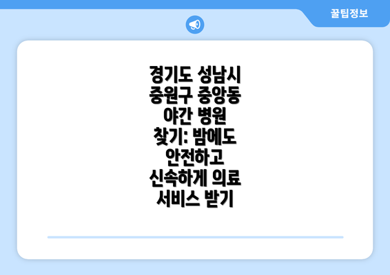 경기도 성남시 중원구 중앙동 야간 병원 찾기: 밤에도 안전하고 신속하게 의료 서비스 받기