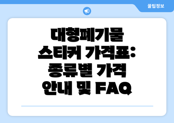 대형폐기물 스티커 가격표: 종류별 가격 안내 및 FAQ