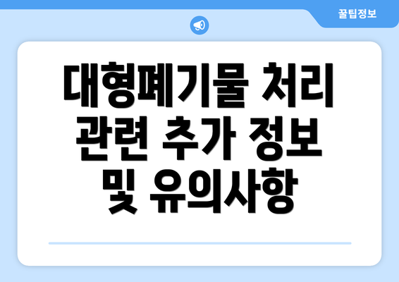 대형폐기물 처리 관련 추가 정보 및 유의사항