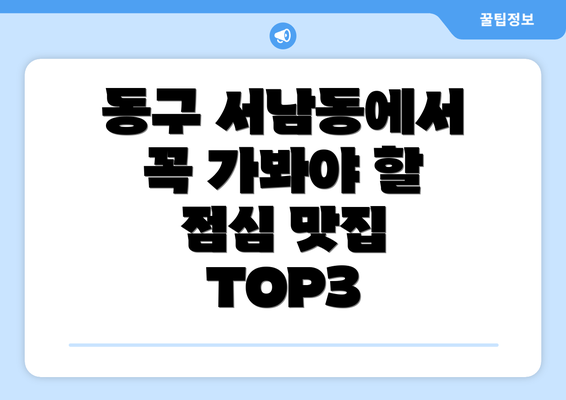 동구 서남동에서 꼭 가봐야 할 점심 맛집 TOP3