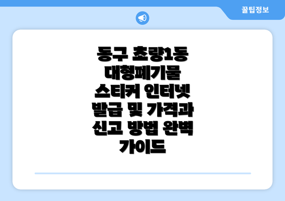 동구 초량1동 대형폐기물 스티커 인터넷 발급 및 가격과 신고 방법 완벽 가이드