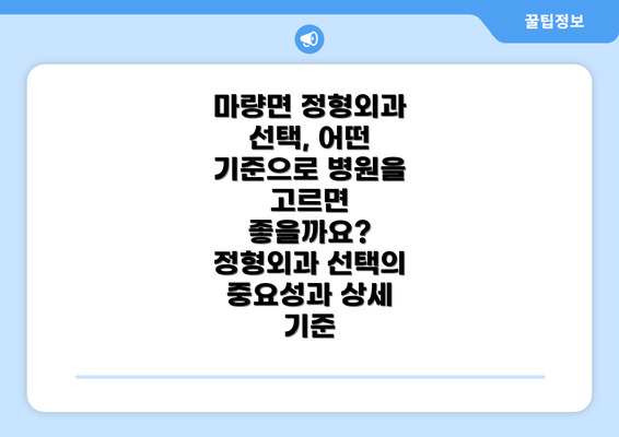 마량면 정형외과 선택, 어떤 기준으로 병원을 고르면 좋을까요? 정형외과 선택의 중요성과 상세 기준