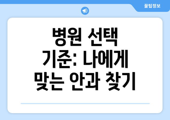 병원 선택 기준: 나에게 맞는 안과 찾기