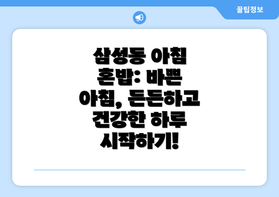 삼성동 아침 혼밥: 바쁜 아침, 든든하고 건강한 하루 시작하기!