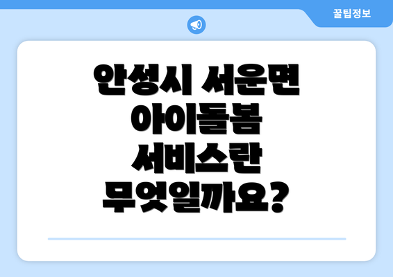 안성시 서운면 아이돌봄 서비스란 무엇일까요?