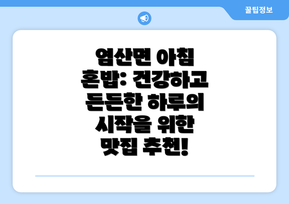 염산면 아침 혼밥: 건강하고 든든한 하루의 시작을 위한 맛집 추천!