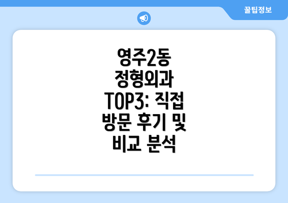 영주2동 정형외과 TOP3: 직접 방문 후기 및 비교 분석