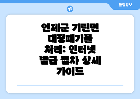 인제군 기린면 대형폐기물 처리: 인터넷 발급 절차 상세 가이드