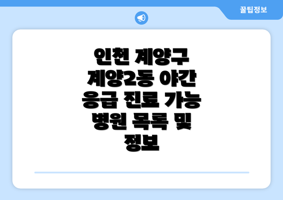 인천 계양구 계양2동 야간 24시 병원 현황 파악하기: 밤에도 안심할 수 있는 의료 서비스