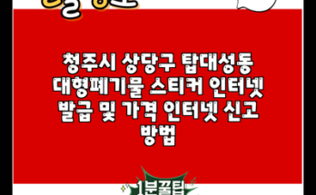 청주시 상당구 탑대성동 대형폐기물 스티커 인터넷 발급 및 가격 인터넷 신고 방법