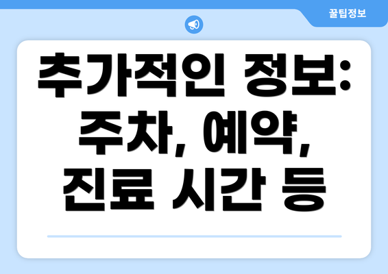 추가적인 정보: 주차, 예약, 진료 시간 등